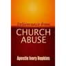 Deliverance From Church Abuse: Healing The Effects of Church Abuse In Dept Study