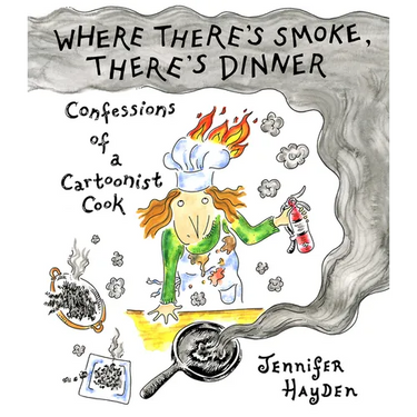 Where There's Smoke, There's Dinner: Confessions of a Cartoonist Cook