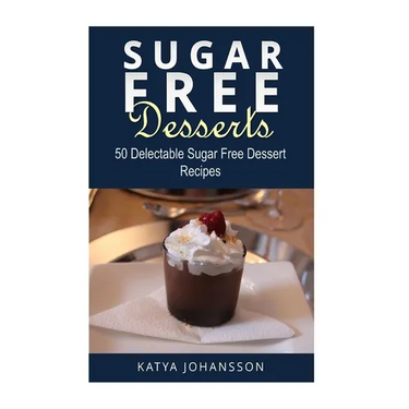 Sugar Free Desserts: 50 Delectable Sugar Free Dessert Recipes