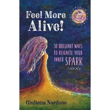 Feel More Alive! 30 Brilliant Ways to Reignite Your Inner Spark