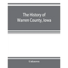 The history of Warren County, Iowa, containing a history of the county, its cities, towns, &c., a biographical directory of its citizens, war record o
