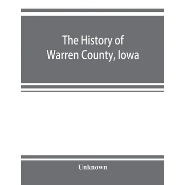 The history of Warren County, Iowa, containing a history of the county, its cities, towns, &c., a biographical directory of its citizens, war record o