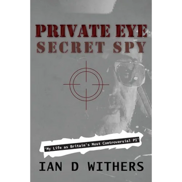 Private Eye Secret Spy: My Life as Britain's Most Controversial PI