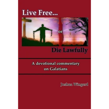 Live Free or Die Lawfully: A devotional commentary on Galatians