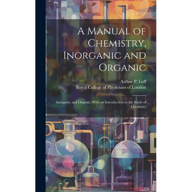 A Manual of Chemistry, Inorganic and Organic: Inorganic and Organic, With an Introduction to the Study of Chemistry