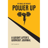 Power Up: A Weight Lifter's Workout Journal (Set Goals, Get Results)