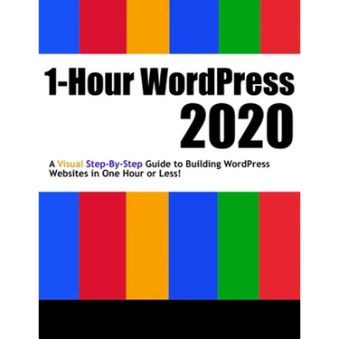 1-Hour WordPress 2020: A visual step-by-step guide to building WordPress websites in one hour or less!