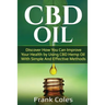 CBD Oil: Discover How You Can Improve Your Health by Using CBD Hemp Oil With Simple And Effective Methods