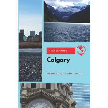 Calgary Travel Guide: Where to Go & What to Do