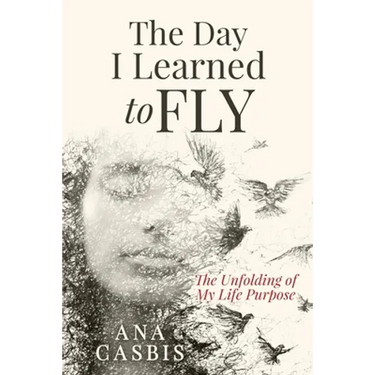 The Day I Learned to Fly: The Unfolding of My Life Purpose