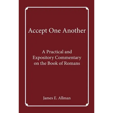 Accept One Another: A Practical and Expository Commentary on the Book of Romans