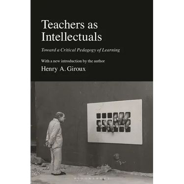Teachers as Intellectuals: Toward a Critical Pedagogy of Learning