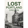 Lost Portland, Oregon