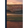 The African Slave Trade and Its Remedy