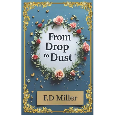 From Drop to Dust: 20 poems. 1 life. A journey from heartbeat to goodbye.