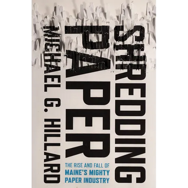Shredding Paper: The Rise and Fall of Maine's Mighty Paper Industry