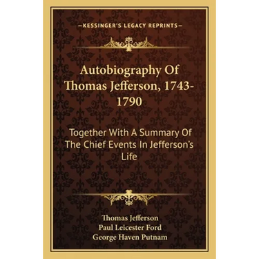 Autobiography Of Thomas Jefferson, 1743-1790: Together With A Summary Of The Chief Events In Jefferson's Life
