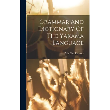 Grammar And Dictionary Of The Yakama Language