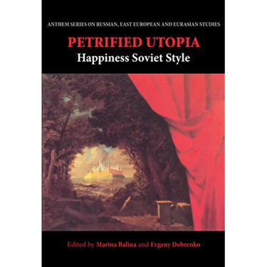 Petrified Utopia: Happiness Soviet Style