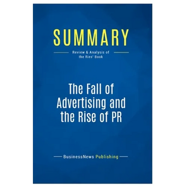 Summary: The Fall of Advertising and the Rise of PR: Review and Analysis of the Ries' Book