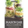 Mason Jar Meals Cookbook: 30 Exquisite Jar Meals Recipes
