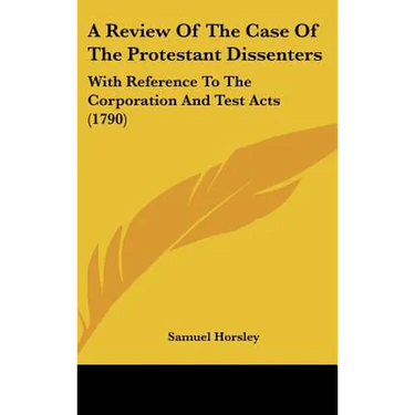 A Review of the Case of the Protestant Dissenters: With Reference to the Corporation and Test Acts (1790)