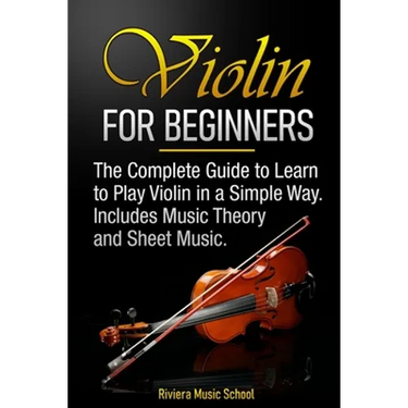 Violin for Beginners: The Complete Guide to Learn to Play Violin in a Simple Way. Includes Music Theory and Sheet Music