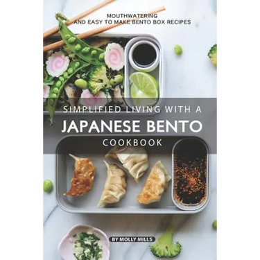 Simplified Living with a Japanese Bento Cookbook: Mouthwatering and Easy to Make Bento Box Recipes