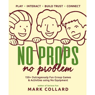 No Props No Problem: 150+ Outrageously Fun Group Games & Activities using No Equipment