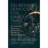 Deliberative Democracy for Diabolical Times