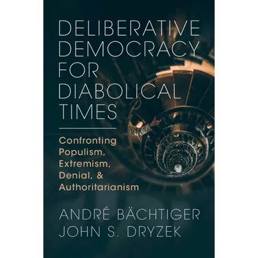 Deliberative Democracy for Diabolical Times