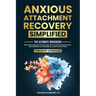 Anxious Attachment Recovery Simplified: Ultimate Workbook to Break Free from Fear of Rejection and Cultivate Strong, Secure Relationships with Meaning