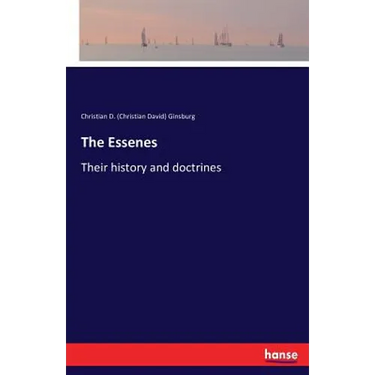 The Essenes: Their history and doctrines