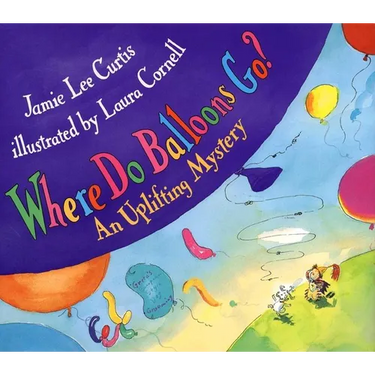 Where Do Balloons Go?: An Uplifting Mystery