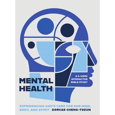 Mental Health: Experiencing God's Care for Our Mind, Body, and Spirit - A 6-Week Interactive Bible Study
