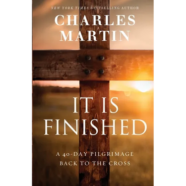 It Is Finished: A 40-Day Pilgrimage Back to the Cross