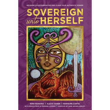 Sovereign Unto Herself: Release Co-Dependencies and Claim Your Authentic Power