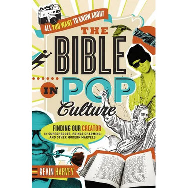 All You Want to Know about the Bible in Pop Culture: Finding Our Creator in Superheroes, Prince Charming, and Other Modern Marvels