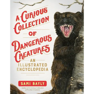 A Curious Collection of Dangerous Creatures: An Illustrated Encyclopedia