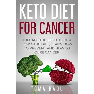 Keto Diet for Cancer: Therapeutic Effects of a Low Carb Diet, Learn How to Prevent and How to Cure Cancer