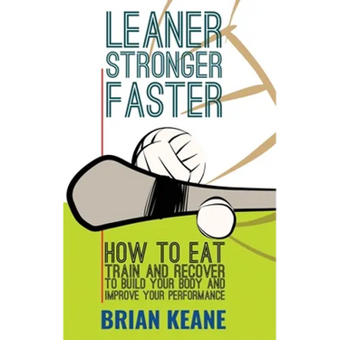 Leaner, Stronger, Faster: How To Eat, Train And Recover To Build Your Body And Improve Your Performance