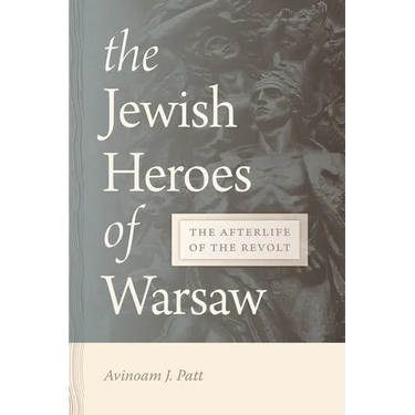 Jewish Heroes of Warsaw: The Afterlife of the Revolt