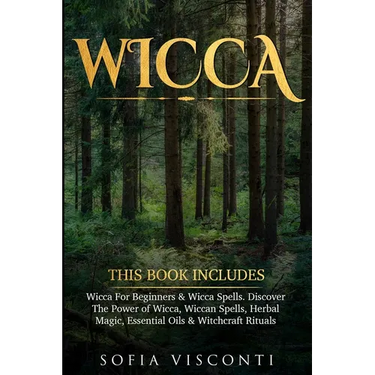 Wicca: This Book Includes: Wicca For Beginners & Wicca Spells. Discover The Power of Wicca, Wiccan Spells, Herbal Magic, Essential Oils & Witchcraft R