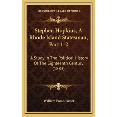 Stephen Hopkins, A Rhode Island Statesman, Part 1-2: A Study In The Political History Of The Eighteenth Century (1883)
