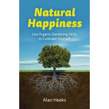 Natural Happiness: Use Organic Gardening Skills to Cultivate Yourself