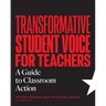 Transformative Student Voice for Teachers: A Guide to Classroom Action