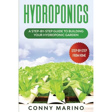 Hydroponics: A Step-by-Step Guide to Building Your Hydroponics Garden