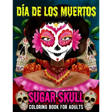 Sugar Skull Coloring Book for Adults Dia de Los Muertos: Day of the Dead Skull Art 50 Designs for Anti-Stress and Relaxation Gifts for Women - Fun Sku