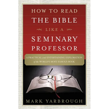 How to Read the Bible Like a Seminary Professor: A Practical and Entertaining Exploration of the World's Most Famous Book