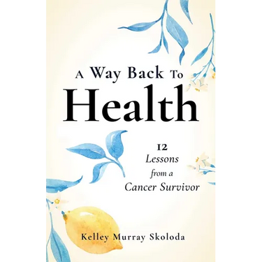 A Way Back to Health: 12 Lessons from a Cancer Survivor